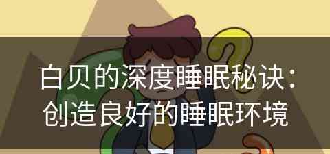 白贝的深度睡眠秘诀:创造良好的睡眠环境 白贝的深度睡眠秘诀:创造良好的睡眠环境